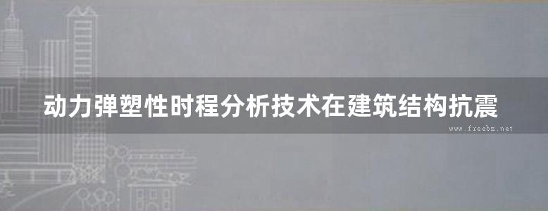 动力弹塑性时程分析技术在建筑结构抗震设计中的应用 上海现代建筑设计（集团）有限公司技术中心 2013年